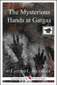 Title: The Mysterious Hands at Gargas: Educational Versioon, Author: Caitlind L. Alexander