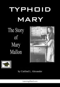 Title: Typhoid Mary, The Story of Mary Mallon: Educational Version, Author: Caitlind L. Alexander