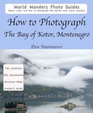 Title: How to Photograph The Bay of Kotor, Montenegro, Author: Don Mammoser