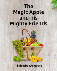 Title: The Magic Apple and his Mighty Friends, Author: Thejendra B.S