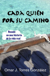 Title: Cada Quién Por Su Camino, Author: Omar J. Torres González