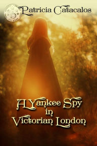 Title: A Yankee Spy in Victorian London (Book 2 - Spy Series), Author: Patricia Catacalos