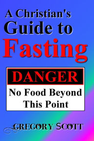 Title: A Christian's Guide to Fasting, Author: Gregory Scott