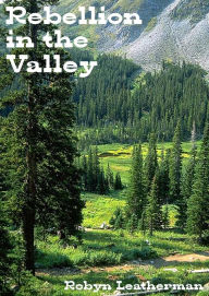 Title: Rebellion in the Valley, Author: Robyn Leatherman