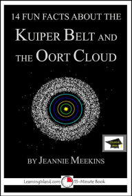 Title: 14 Fun Facts About the Kuiper Belt and Oort Cloud: Educational Version, Author: Jeannie Meekins