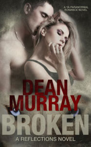Title: Broken: A YA Paranormal Romance Novel (Volume 1 of the Reflections Books), Author: Dean Murray