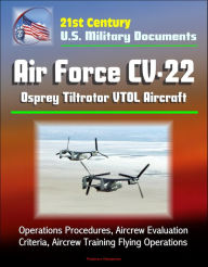 Title: 21st Century U.S. Military Documents: Air Force CV-22 Osprey Tiltrotor VTOL Aircraft - Operations Procedures, Aircrew Evaluation Criteria, Aircrew Training Flying Operations, Author: Progressive Management