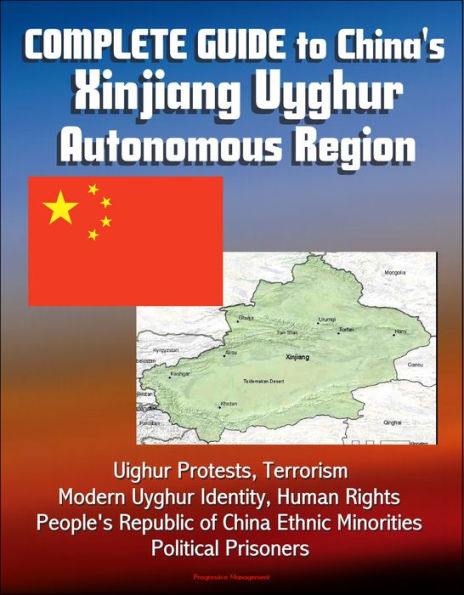 Complete Guide to China's Xinjiang Uyghur Autonomous Region, Uighur Protests, Terrorism, Modern Uyghur Identity, Human Rights, People's Republic of China Ethnic Minorities, Political Prisoners