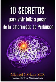 Title: 10 secretos para vivir feliz a pesar de la enfermedad de Parkinson, Author: Michael S. Okun M.D.