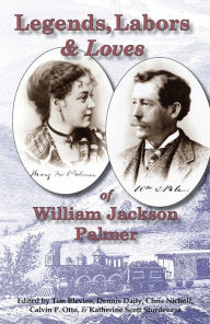 Title: 3.1 - Legends, Labors & Loves: William Jackson Palmer, 1836-1909, Author: Tim Blevins