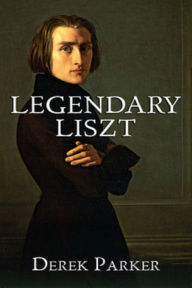 Title: Legendary Liszt, Author: Derek Parker