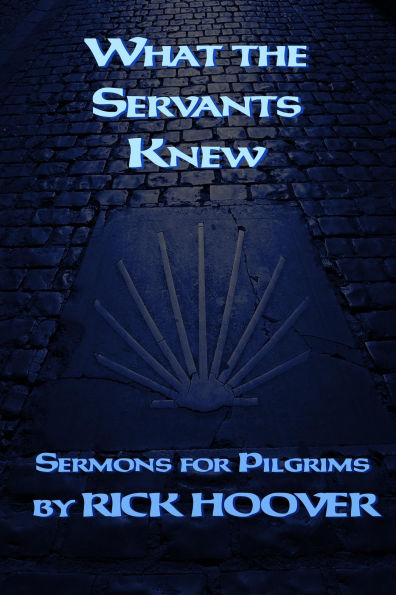 What the Servants Knew (Sermons For Pilgrims, #3)