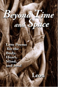 Title: Beyond Time and Space: Love Poems for the Body, Heart, Mind and Soul, Author: Leon