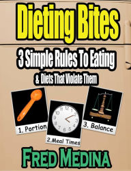 Title: Dieting Bites: 3 Simple Rules To Eating & Diets That Violate Them, Author: Fred Medina