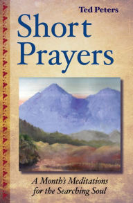 Title: Short Prayers: A Month's Meditations for the Searching Soul, Author: Ted Peters