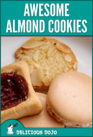 Title: Awesome Almond Cookies: A Cookbook Full of Quick & Easy Baked Dessert Recipes, Author: Delicious Dojo