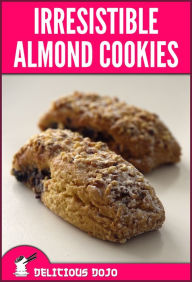 Title: Irresistible Almond Cookies: A Cookbook Full of Quick & Easy Baked Dessert Recipes, Author: Delicious Dojo