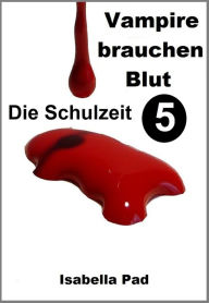 Title: Vampire brauchen Blut: Die Schulzeit, Author: Isabella Pad