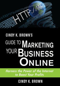 Title: Cindy K. Brown's Guide to Marketing Your Business Online, Author: Cindy K Brown