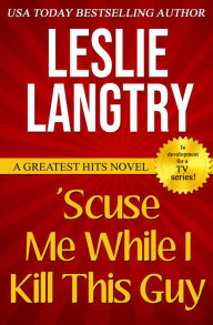 Title: 'Scuse Me While I Kill This Guy, Author: Leslie Langtry