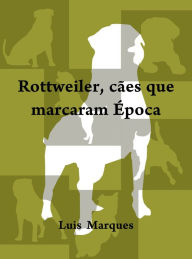 Title: Rottweiler cães que marcaram época, Author: Luis Marques