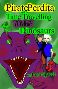 Title: Pirate Perdita and the Time Travelling Zombie Dinosaurs...from Space!, Author: Mir Foote