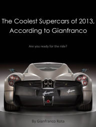 Title: The Coolest Supercars of 2013, According to Gianfranco, Author: Gianfranco Rota