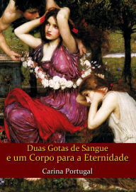 Title: Duas Gotas de Sangue e um Corpo para a Eternidade, Author: Carina Portugal