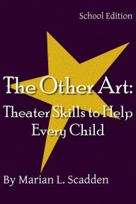 Title: The Other Art: Theater Skills to Help Every Child (School Edition), Author: Marian Scadden