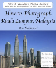 Title: How to Photograph Kuala Lumpur, Malaysia, Author: Don Mammoser