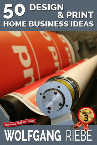 Title: 50 Design & Print Home Business Ideas, Author: Wolfgang Riebe