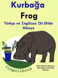 Title: Turkce ve Ingilizce Iki Dilde Hikaye: Kurbaga - Frog - Ingilizce Ogrenme Serisi, Author: LingoLibros