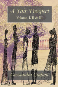 Title: A Fair Prospect: Volume I, II & III, Author: Cassandra Grafton