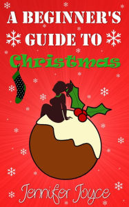 Title: A Beginner's Guide To Christmas, Author: Jennifer Joyce