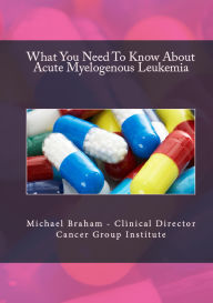 Title: What You Need To Know About Acute Myelogenous Leukemia, Author: Michael Braham