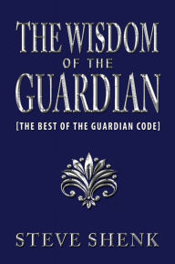 Title: The Wisdom of The Guardian [The Best of the Guardian Code], Author: Steve Shenk