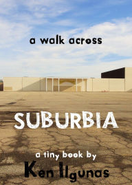 Title: A Walk Across Suburbia: One Man's Journey Through His Neighborhood, Author: Ken Ilgunas