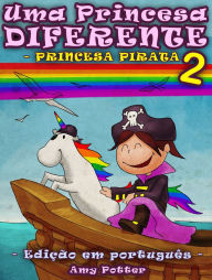 Title: Uma Princesa Diferente - Princesa Pirata 2 (Livro infantil ilustrado), Author: Amy Potter