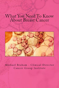 Title: What You Need To Know About Breast Cancer, Author: Michael Braham