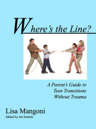 Title: Where's the Line? A Parent's Guide to Teen Transitions without Trauma, Author: Lisa Mangoni