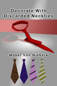 Title: Decorate With Discarded Neckties, Author: Mabel Van Niekerk