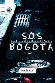 Title: S.O.S. Bogotá - (Sentimientos Oscuros Sobre Bogotá), Author: Tuyo Isaza