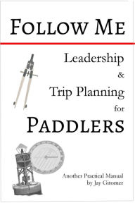 Title: Follow Me: Leadership & Trip Planning for Paddlers, Author: Jay Gitomer