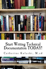 Title: Start Writing Technical Documentation TODAY!, Author: Catherine Kolecki