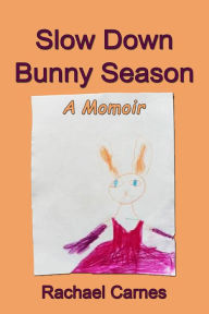 Title: Slow Down Bunny Season: A Momoir, Author: Rachael Carnes
