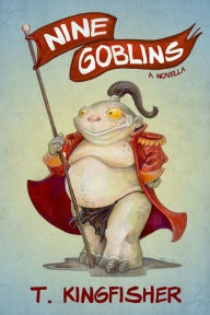 Title: Nine Goblins, Author: T. Kingfisher