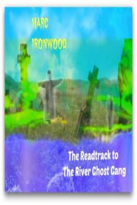 Title: The Readtrack to The River Ghost Gang, Author: Marc Ironwood