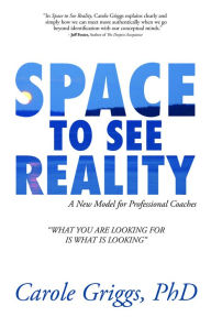 Title: Space to See Reality: A New Model for Professional Coaches, Author: Carole Griggs