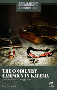 Title: The Communist Campaign in Karelia: A Hearts of Iron III Strategy Guide, Author: Jason Pitruzzello