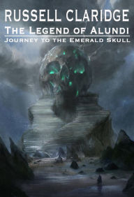 Title: The Legend of Alundi - Journey to the Emerald Skull, Author: Russell Claridge